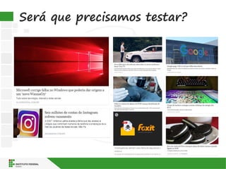 Será que precisamos testar?
 