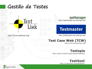 Gestão de Testes
http://www.teamst.org/
http://qamanager.sourceforge.net/
http://testmaster.sourceforge.net/
 