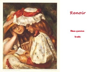 Renoir
Duas garotas
lendo
 