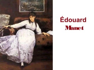 Édouard
Manet
 