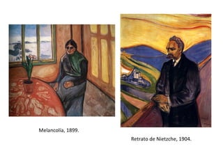 Melancolía, 1899.
Retrato de Nietzche, 1904.
 
