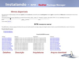 Instalando – RPM - RedHat Package Manager
Mirrors disponíveis
Detalhes Descrição Arquiteturas Arquivo download
 