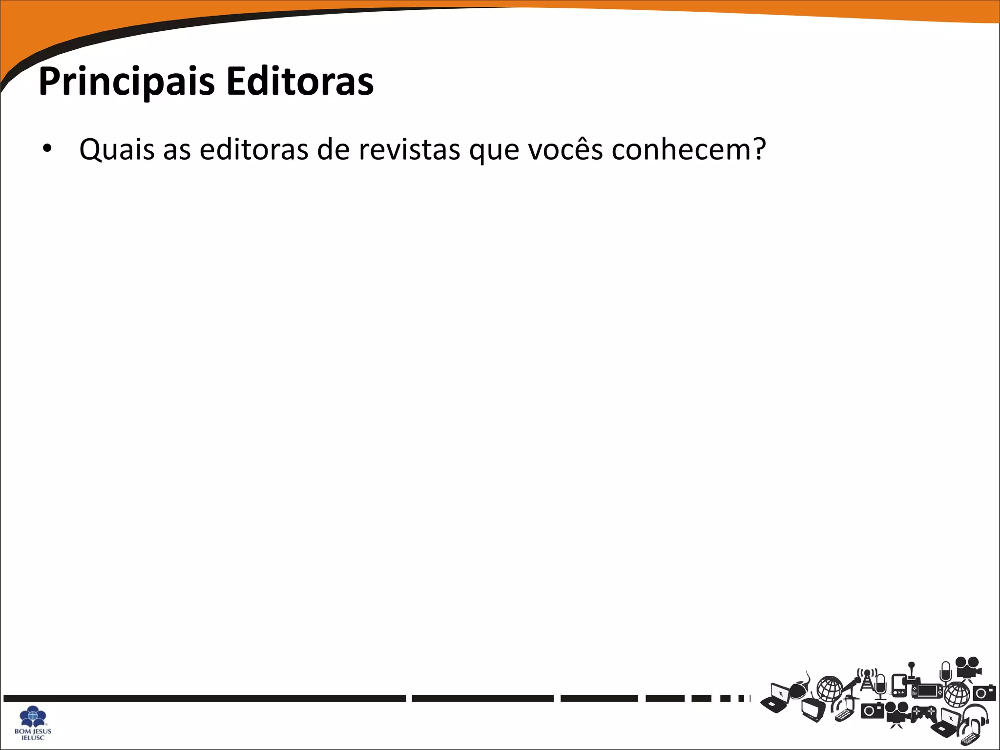 Principais Editoras
• Quais as editoras de revistas que vocês conhecem?
 