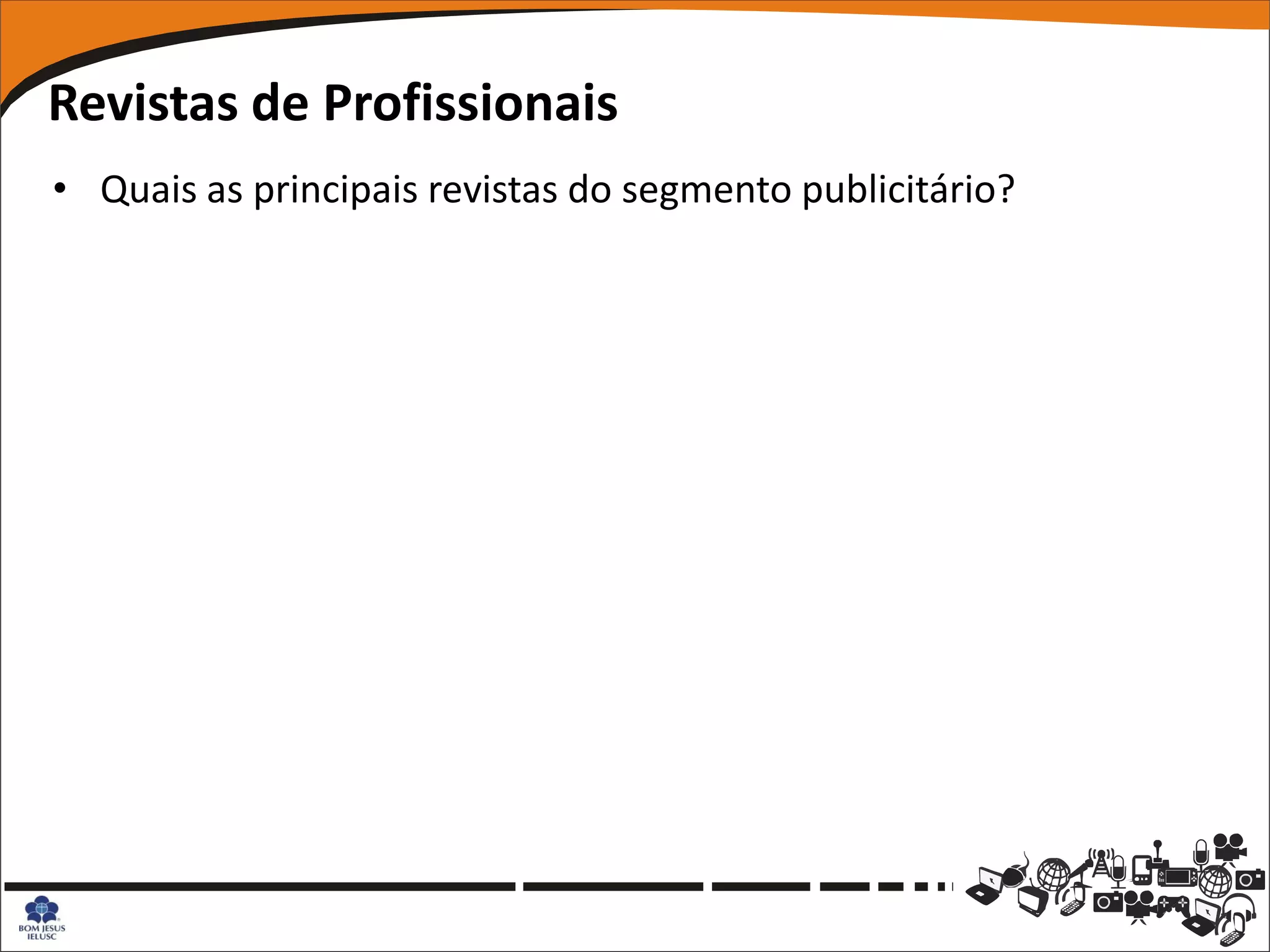 Revistas de Profissionais
• Quais as principais revistas do segmento publicitário?
 