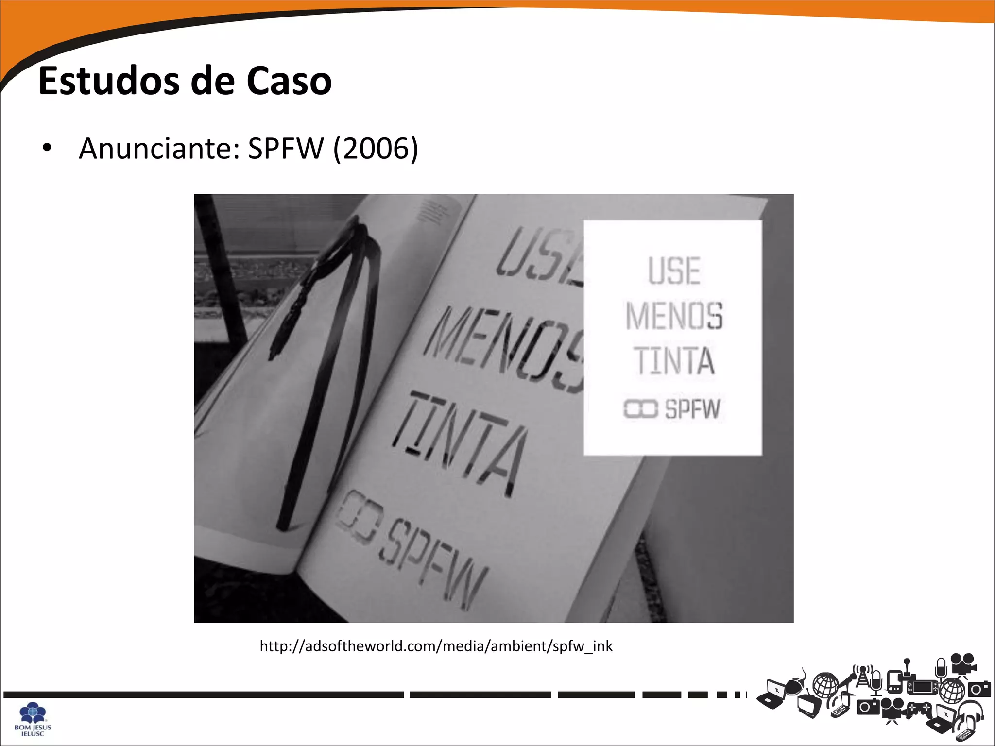 Estudos de Caso
• Anunciante: SPFW (2006)




              http://adsoftheworld.com/media/ambient/spfw_ink
 