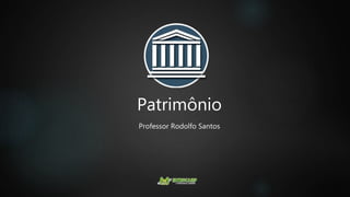 Patrimônio
Professor Rodolfo Santos
 