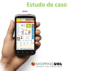 Estudo de caso
ANTES
 