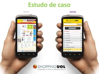Estudo de caso
ANTES            DEPOIS
 