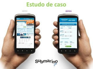 Estudo de caso
ANTES            DEPOIS
 
