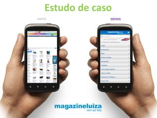 Estudo de caso
ANTES            DEPOIS
 