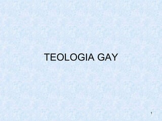 TEOLOGIA GAY




               1
 