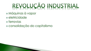Máquinas à vapor
eletricidade
ferrovias
consolidação do capitalismo
 