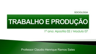 1º ano: Apostila 02 / Modulo 07
Professor Claudio Henrique Ramos Sales
SOCIOLOGIA
 