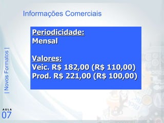 Informações Comerciais Periodicidade: Mensal Valores: Veic. R$ 182,00 (R$ 110,00) Prod. R$ 221,00 (R$ 100,00) 