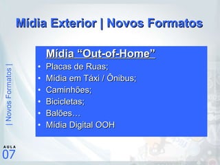 Mídia Exterior | Novos Formatos Mídia “Out-of-Home” Placas de Ruas; Mídia em Táxi / Ônibus; Caminhões; Bicicletas; Balões… Mídia Digital OOH 