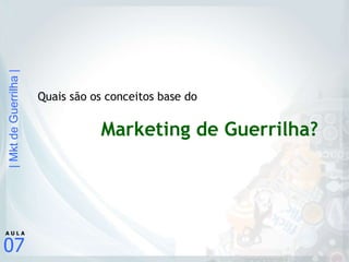 Quais são os conceitos base do Marketing de Guerrilha? 