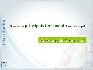 Quais são as   principais ferramentas   utilizadas  pelo Marketing de Guerrilha?  