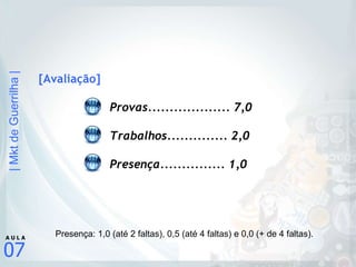 [Avaliação] Provas................... 7,0 Trabalhos.............. 2,0 Presença............... 1,0 Presença: 1,0 (até 2 faltas), 0,5 (até 4 faltas) e 0,0 (+ de 4 faltas). 