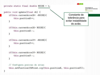 Movendo o Jogador
Constante de
tolerância para
evitar instabilidade
do avião.
 