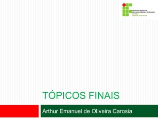 TÓPICOS FINAIS
Arthur Emanuel de Oliveira Carosia
 