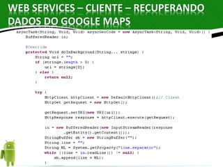 WEB SERVICES – CLIENTE – RECUPERANDO 
DADOS DO GOOGLE MAPS 
 