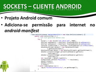 SOCKETS – CLIENTE ANDROID 
• Projeto Android comum 
• Adiciona-se permissão para internet no 
android-manifest 
 