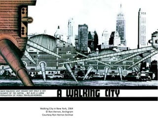 Design, Sociedade e
             Cultura




         Walking City in New York, 1964
              © Ron Herron, Archigram
          Courtesy Ron Herron Archive
 