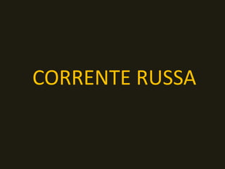 CORRENTE RUSSA
 