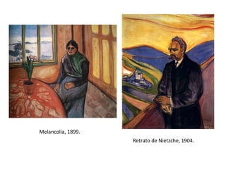 Melancolía, 1899.
                    Retrato de Nietzche, 1904.
 