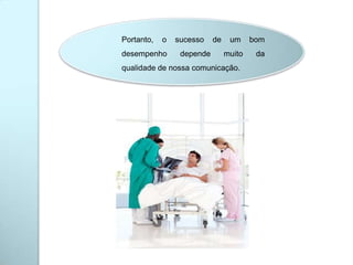 Portanto, o sucesso de um bom
desempenho depende muito da
qualidade de nossa comunicação.
 