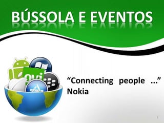 “Connecting people ...” 
Nokia 
1 
BÚSSOLA E EVENTOS 
 