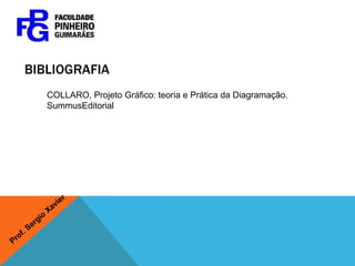 BIBLIOGRAFIA
   COLLARO, Projeto Gráfico: teoria e Prática da Diagramação.
   SummusEditorial
 