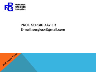 PROF. SERGIO XAVIER
E-mail: sergiosx@gmail.com
 