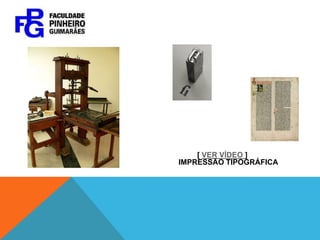 [ VER VÍDEO ]
IMPRESSÃO TIPOGRÁFICA
 