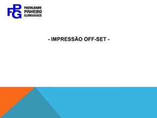 - IMPRESSÃO OFF-SET -
 