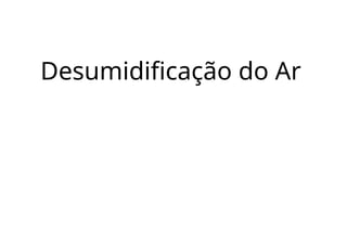 Desumidificação do Ar
 