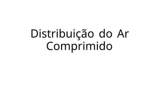 Distribuição do Ar
Comprimido
 