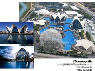 L’Oceanogràfic
(1997/2005, València -
Espanha)
Félix Candela
 