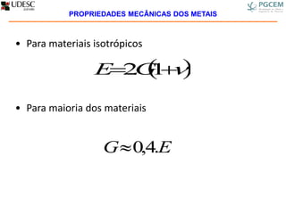 • Para materiais isotrópicos
• Para maioria dos materiais
  1.2GE
EG .4,0
PROPRIEDADES MECÂNICAS DOS METAIS
 
