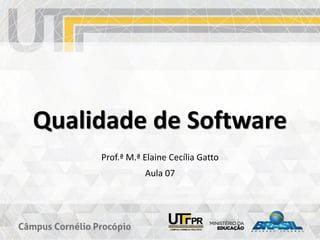 Qualidade de Software
Prof.ª M.ª Elaine Cecília Gatto
Aula 07
 