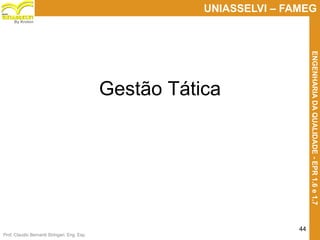Prof. Claudio Bernardi Stringari, Eng. Esp.
44
UNIASSELVI – FAMEG
ENGENHARIADAQUALIDADE-EPR1.6e1.7
By Kroton
Gestão Tática
 