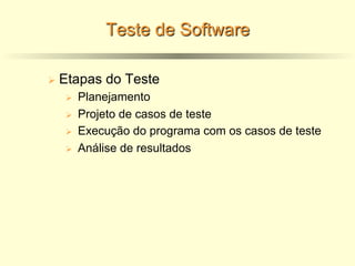 Teste de Software
Ø Etapas do Teste
Ø Planejamento
Ø Projeto de casos de teste
Ø Execução do programa com os casos de teste
Ø Análise de resultados
 