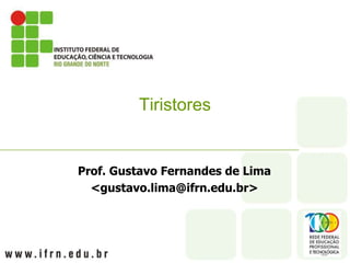 Prof. Gustavo Fernandes de Lima
<gustavo.lima@ifrn.edu.br>
Tiristores
 