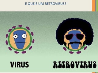 18
E QUE É UM RETROVIRUS?
 