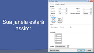 Sua janela estará
assim:
 
