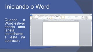 Iniciando o Word
Quando o
Word estiver
aberto uma
janela
semelhante
a esta irá
aparecer:
 