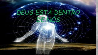 DEUS ESTÁ DENTRO
DE NÓS
 