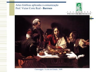 Caravaggio. A ceia em Emaús. 1600 