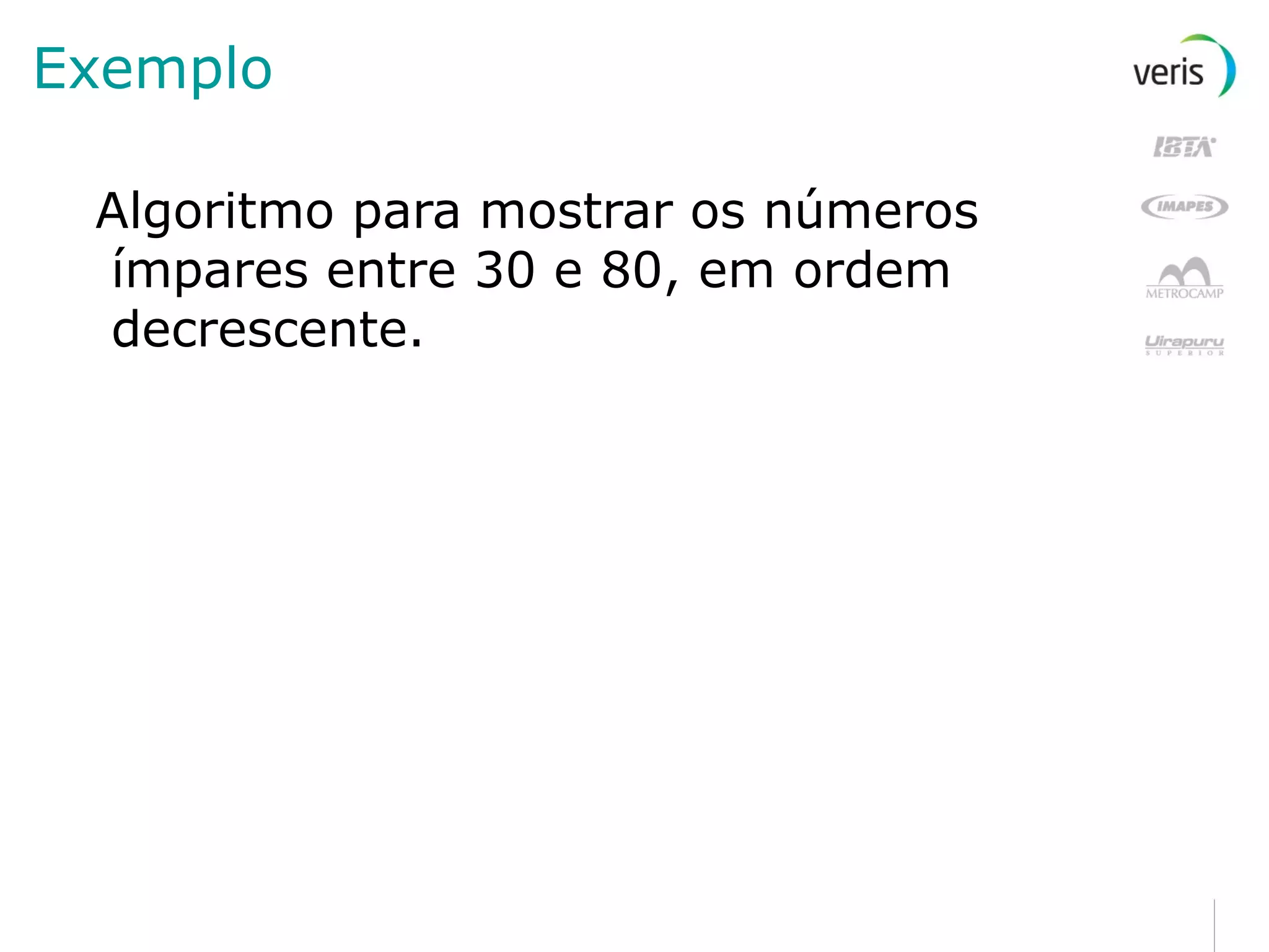 Exemplo Algoritmo para mostrar os números ímpares entre 30 e 80, em ordem decrescente. 