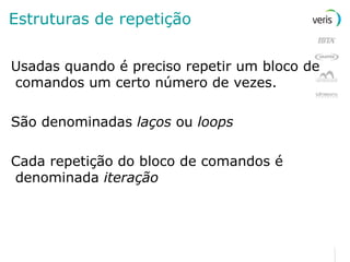 Estruturas de repetição Usadas quando é preciso repetir um bloco de comandos um certo número de vezes . São denominadas  laços  ou  loops Cada repetição do bloco de comandos é denominada  iteração 